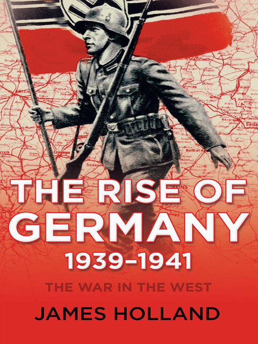 Title details for The Rise of Germany, 1939–1941 by James Holland - Available